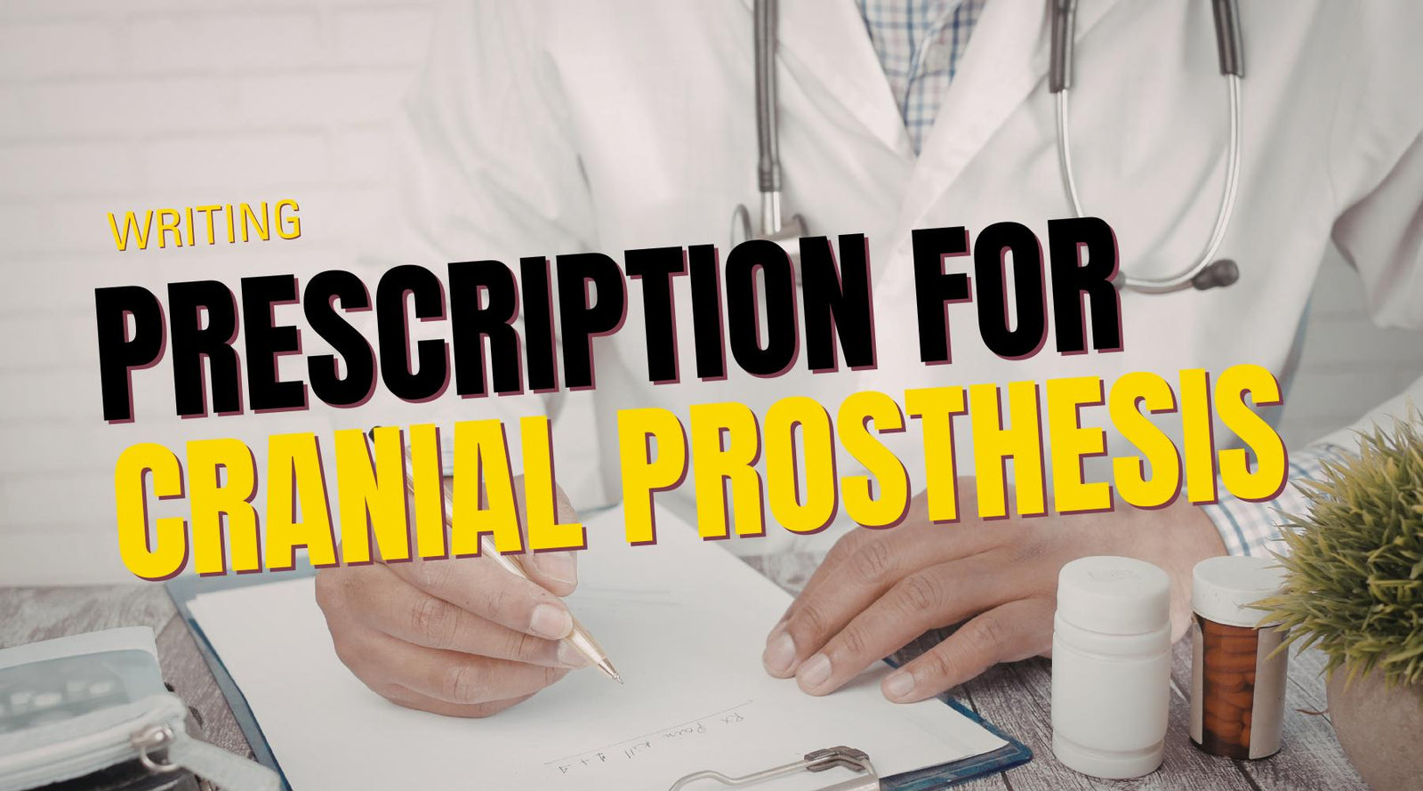 How to Get Your Doctor to Write a Prescription for a Cranial Prosthesis